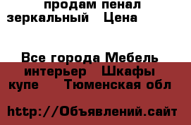 продам пенал зеркальный › Цена ­ 1 500 - Все города Мебель, интерьер » Шкафы, купе   . Тюменская обл.